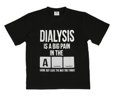 Load image into Gallery viewer, Dialysis is A Big Pain T-Shirt